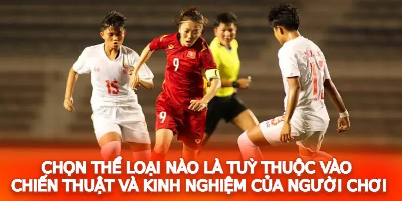 Chọn thể loại nào là tuỳ thuộc vào chiến thuật và kinh nghiệm của người chơi