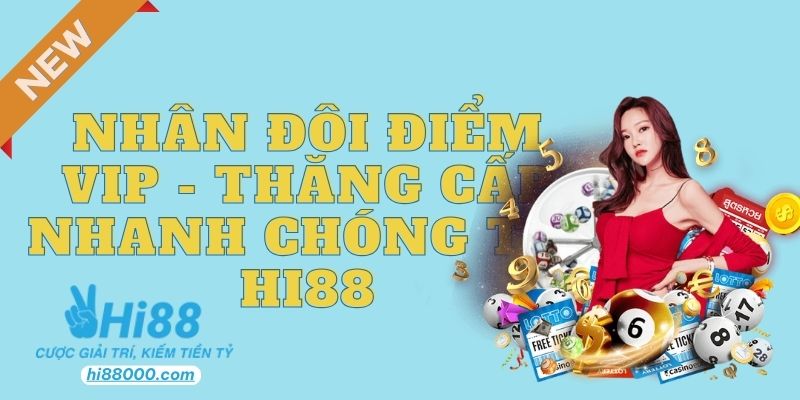 nhân đôi điểm vip- thăng cấp nhanh chóng tại hi88